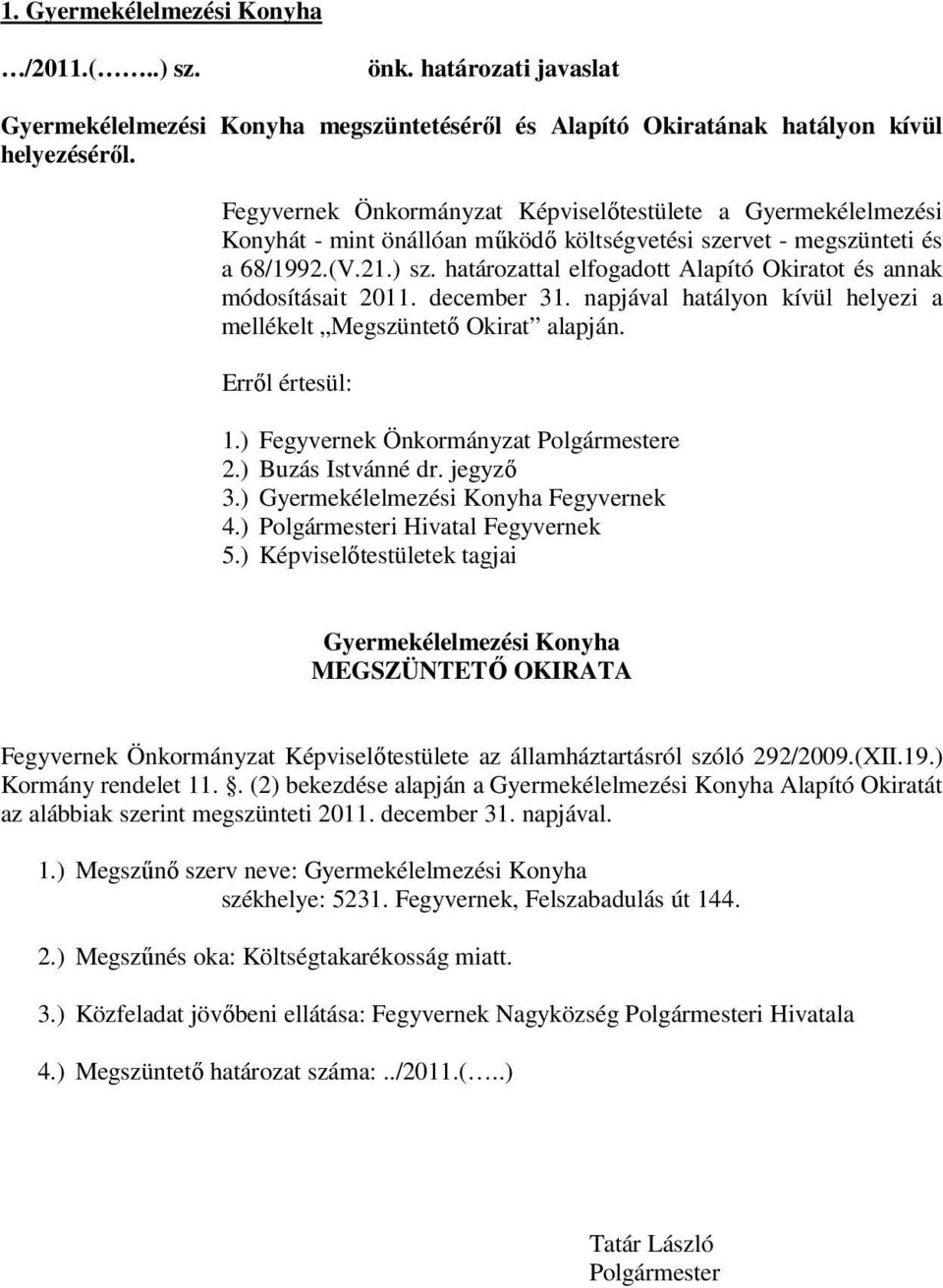 határozattal elfogadott Alapító Okiratot és annak módosításait 2011. december 31. napjával hatályon kívül helyezi a mellékelt Megszüntető Okirat alapján. Erről értesül: 1.