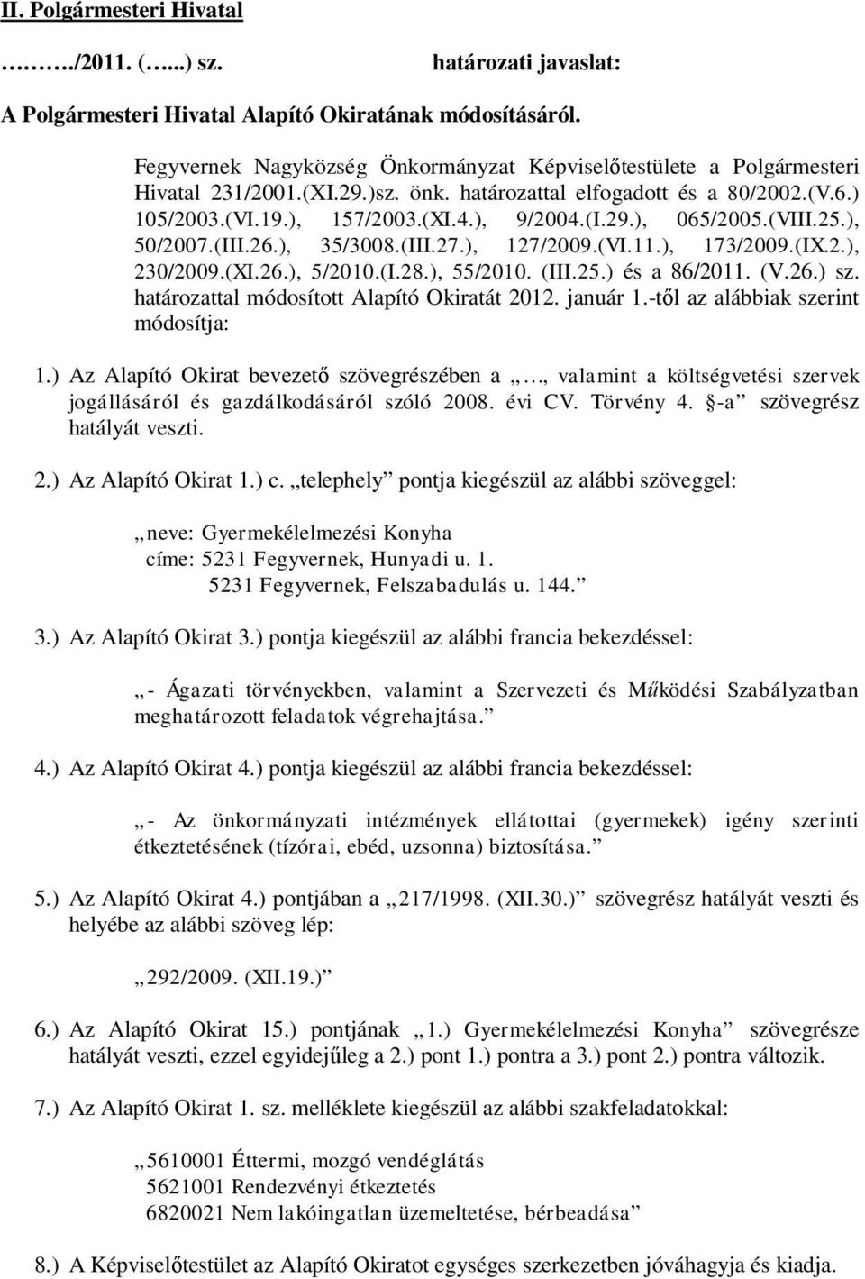 (VIII.25.), 50/2007.(III.26.), 35/3008.(III.27.), 127/2009.(VI.11.), 173/2009.(IX.2.), 230/2009.(XI.26.), 5/2010.(I.28.), 55/2010. (III.25.) és a 86/2011. (V.26.) sz.