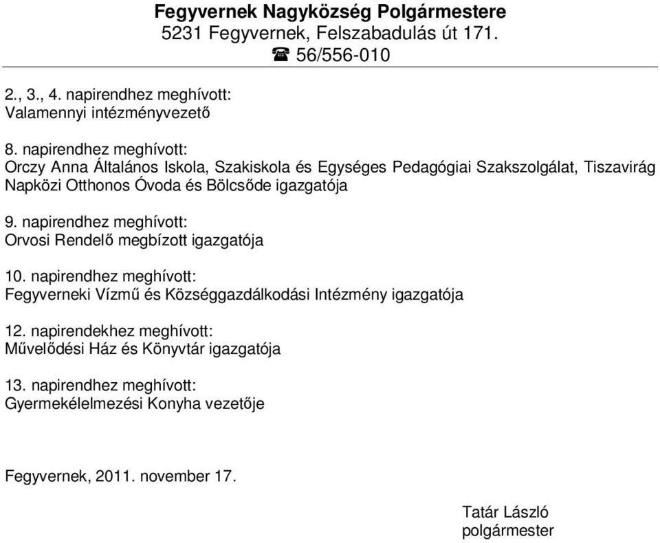 napirendhez meghívott: Orvosi Rendelő megbízott igazgatója 10. napirendhez meghívott: Fegyverneki Vízmű és Községgazdálkodási Intézmény igazgatója 12.