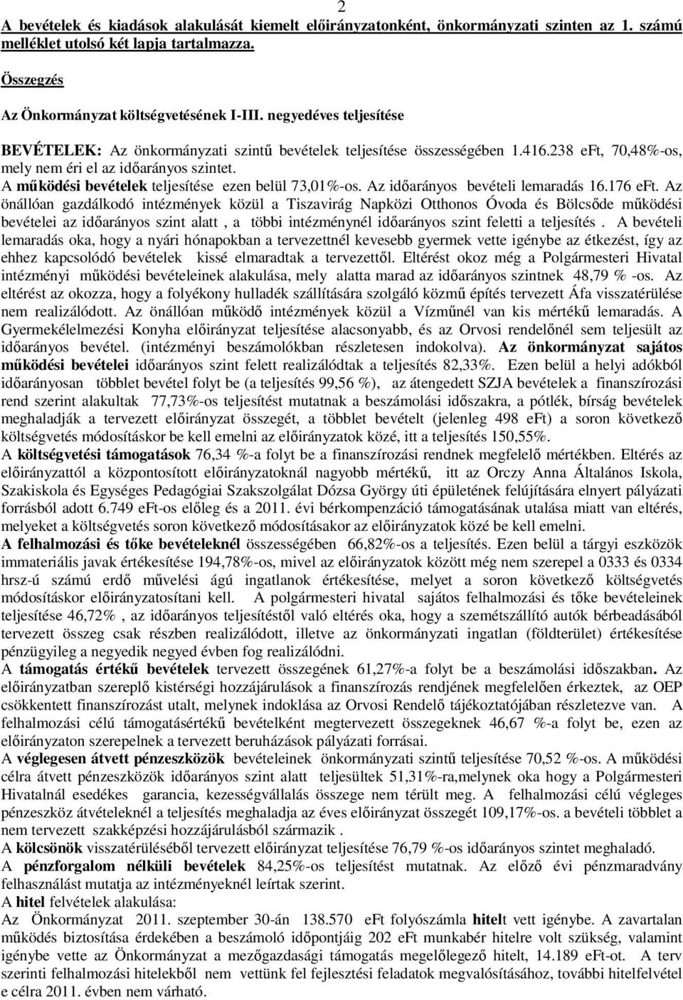 A működési bevételek teljesítése ezen belül 73,01%-os. Az időarányos bevételi lemaradás 16.176 eft.