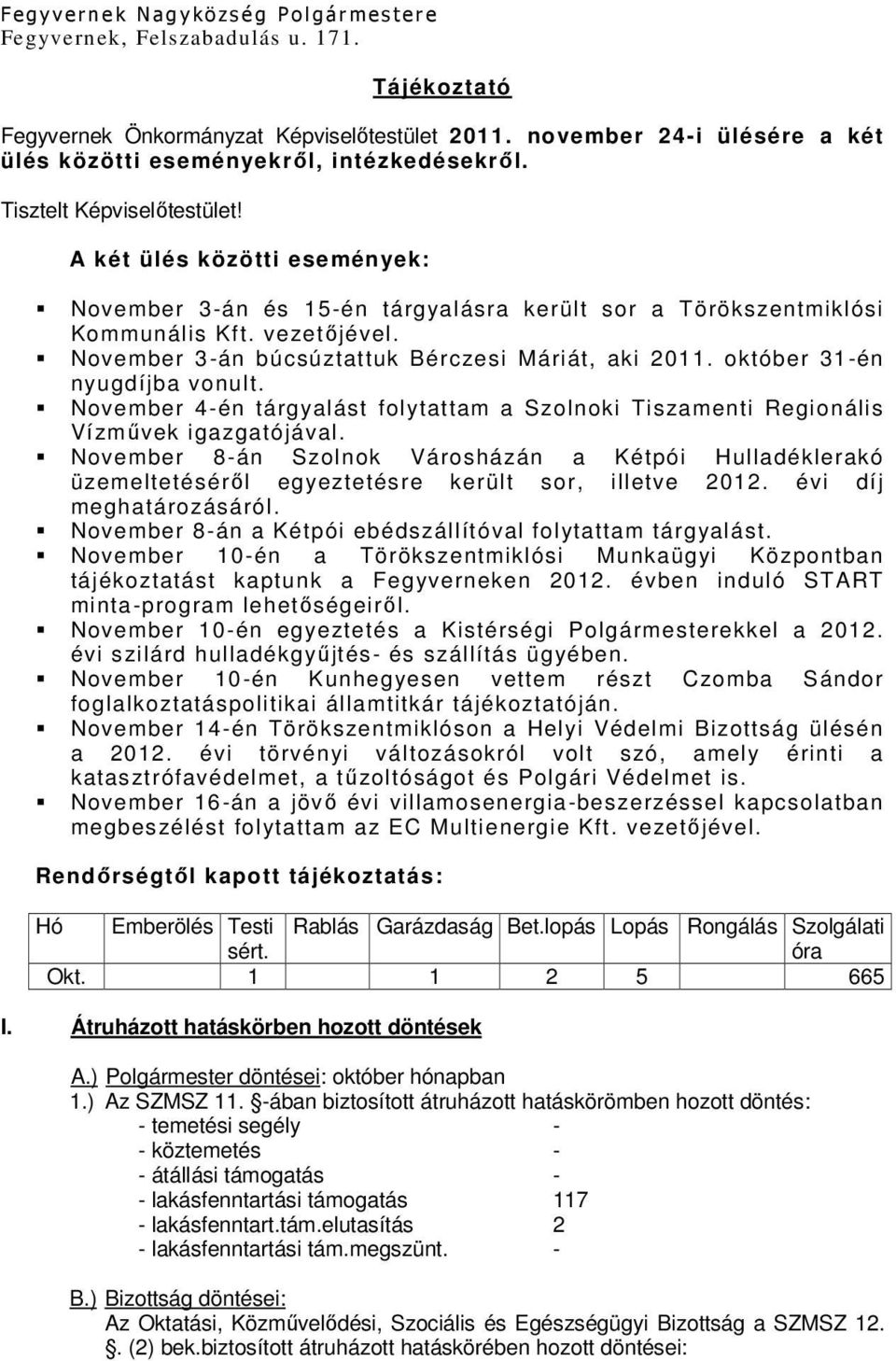 A két ülés közötti események: November 3-án és 15-én tárgyalásra került sor a Törökszentmiklósi Kommunális Kft. vezetőjével. November 3-án búcsúztattuk Bérczesi Máriát, aki 2011.