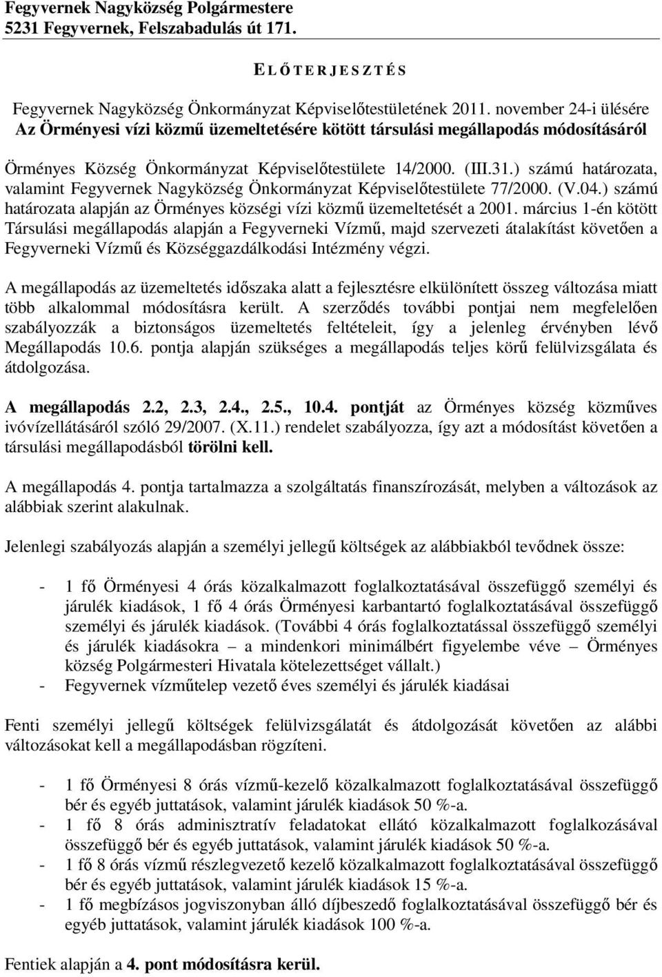 ) számú határozata, valamint Fegyvernek Nagyközség Önkormányzat Képviselőtestülete 77/2000. (V.04.) számú határozata alapján az Örményes községi vízi közmű üzemeltetését a 2001.