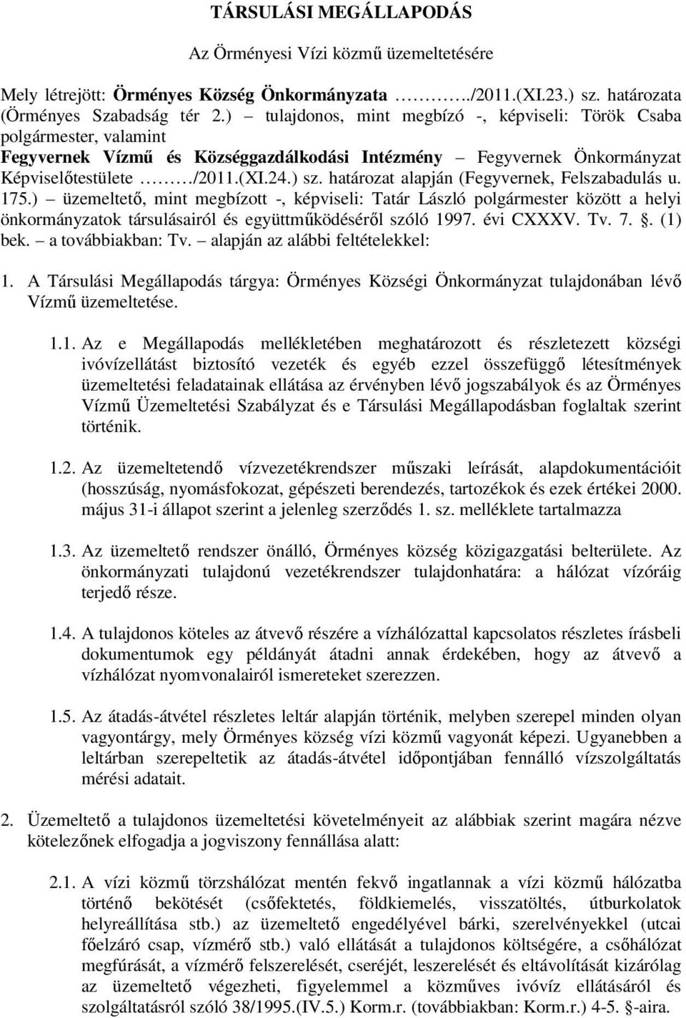 határozat alapján (Fegyvernek, Felszabadulás u. 175.) üzemeltető, mint megbízott -, képviseli: Tatár László polgármester között a helyi önkormányzatok társulásairól és együttműködéséről szóló 1997.