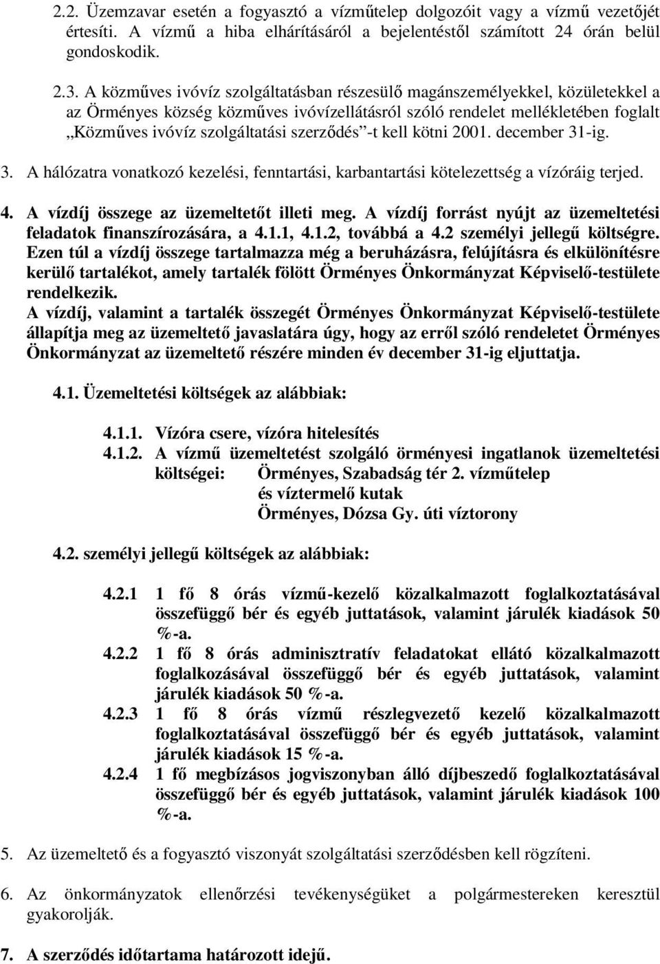 -t kell kötni 2001. december 31-ig. 3. A hálózatra vonatkozó kezelési, fenntartási, karbantartási kötelezettség a vízóráig terjed. 4. A vízdíj összege az üzemeltetőt illeti meg.