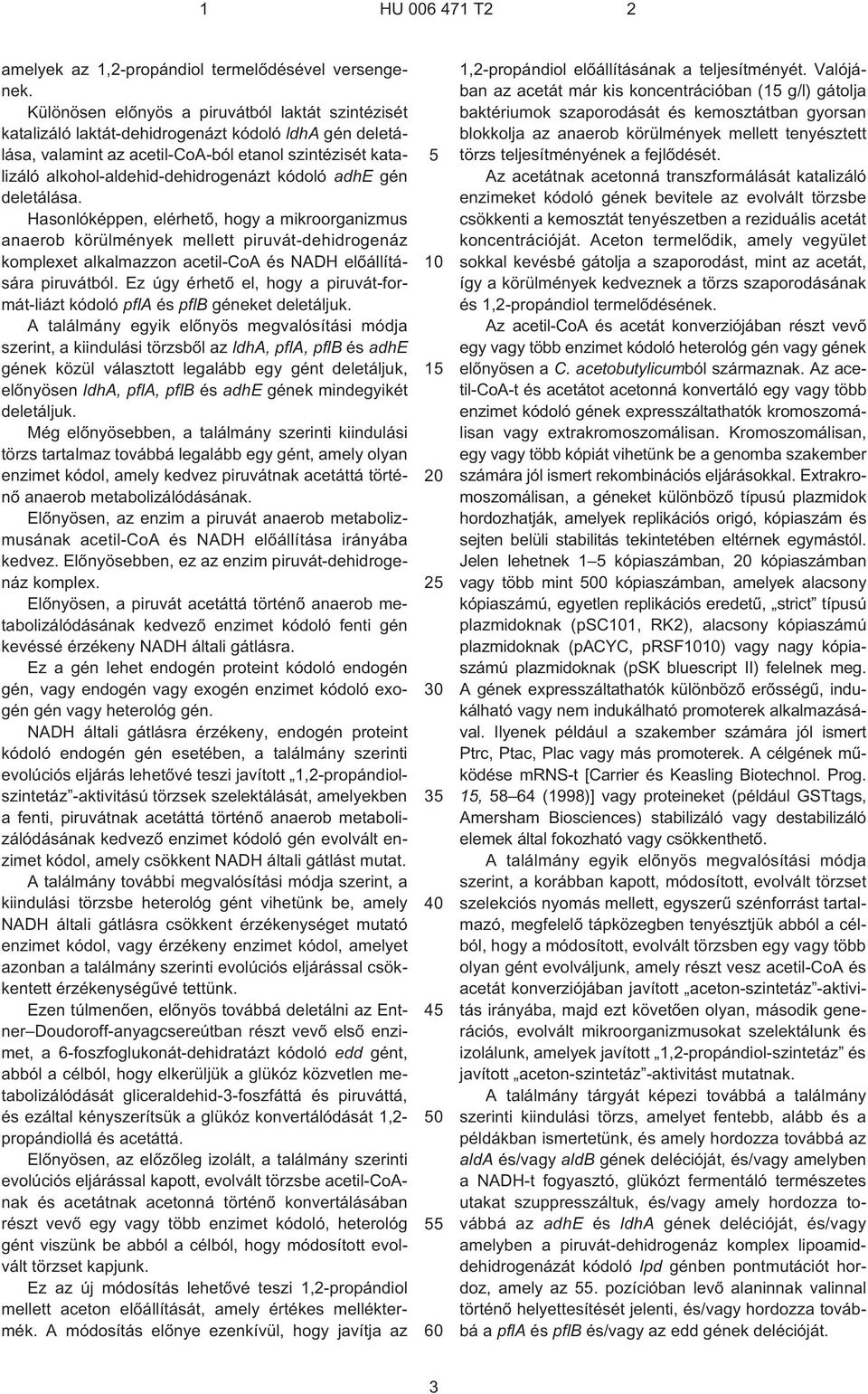 kódoló adhe gén deletálása. Hasonlóképpen, elérhetõ, hogy a mikroorganizmus anaerob körülmények mellett piruvát-dehidrogenáz komplexet alkalmazzon acetil-coa és NADH elõállítására piruvátból.