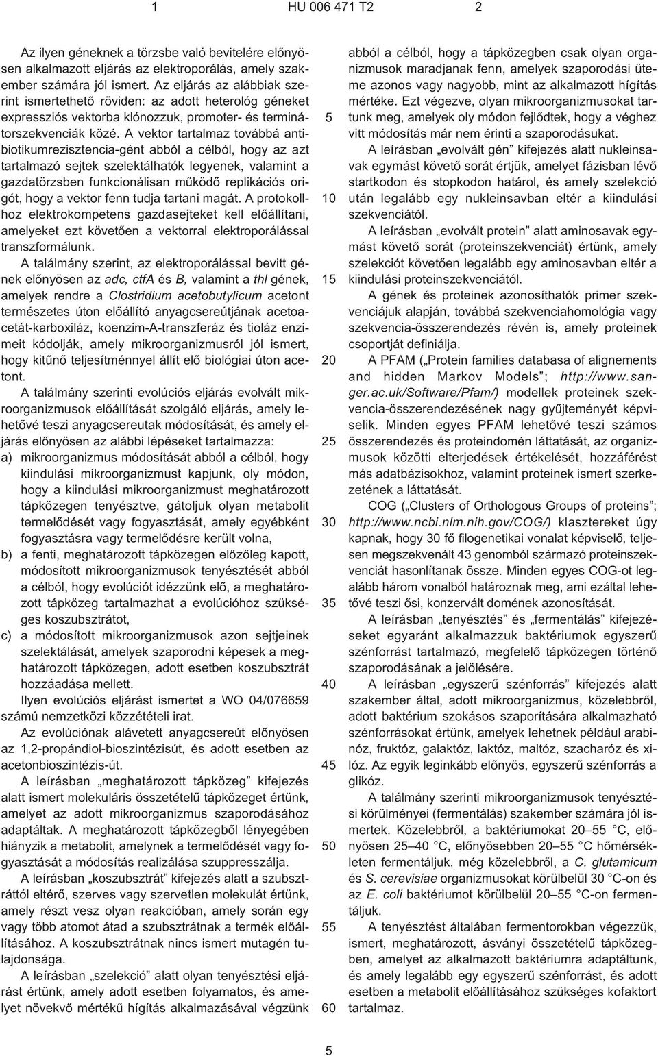 A vektor tartalmaz továbbá antibiotikumrezisztencia-gént abból a célból, hogy az azt tartalmazó sejtek szelektálhatók legyenek, valamint a gazdatörzsben funkcionálisan mûködõ replikációs origót, hogy