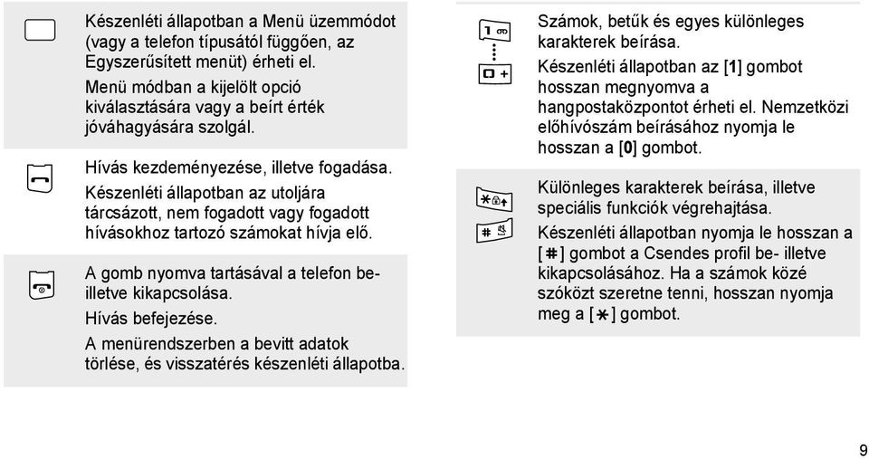 A gomb nyomva tartásával a telefon beilletve kikapcsolása. Hívás befejezése. A menürendszerben a bevitt adatok törlése, és visszatérés készenléti állapotba.