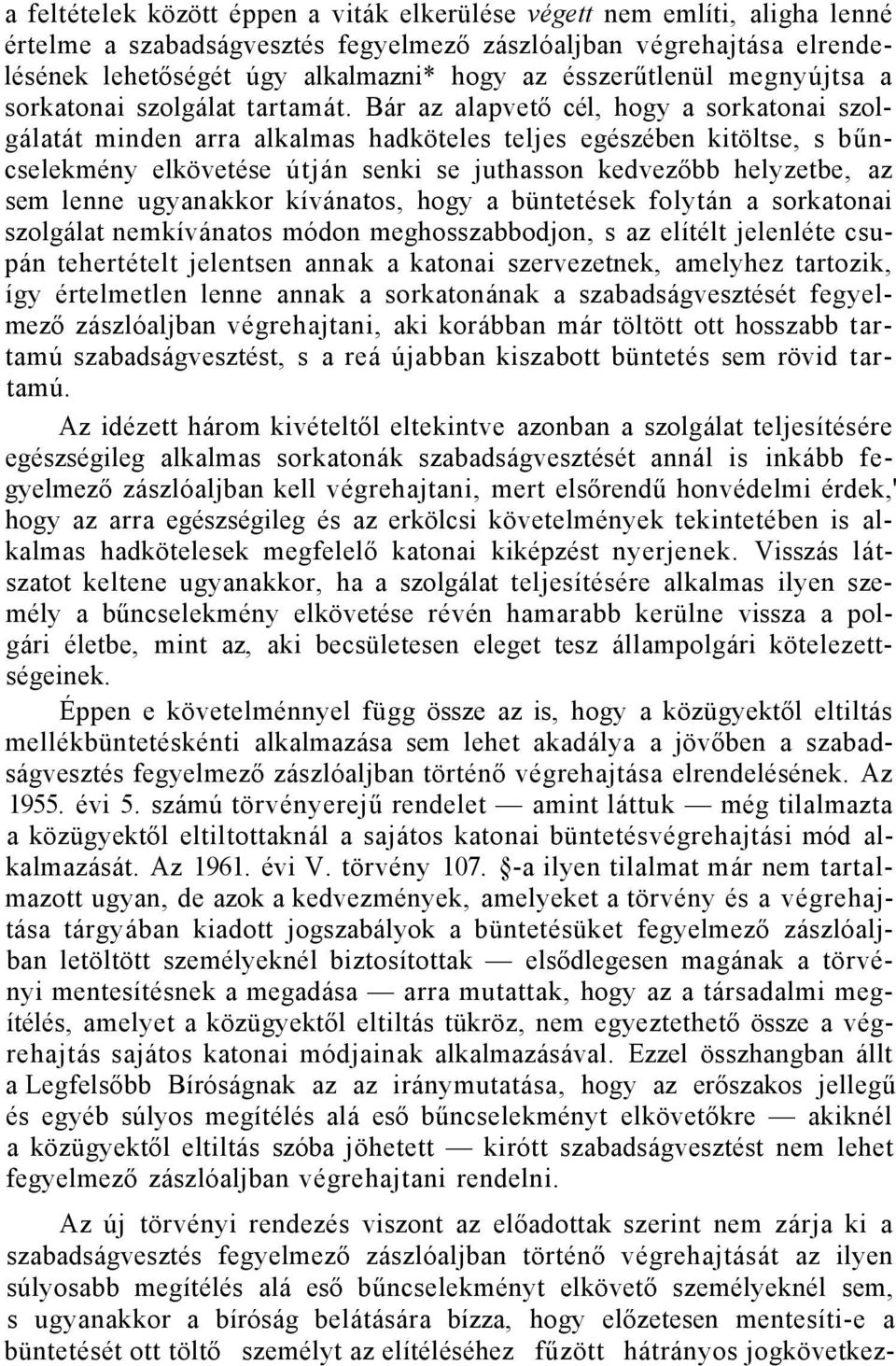 Bár az alapvető cél, hogy a sorkatonai szolgálatát minden arra alkalmas hadköteles teljes egészében kitöltse, s bűncselekmény elkövetése útján senki se juthasson kedvezőbb helyzetbe, az sem lenne