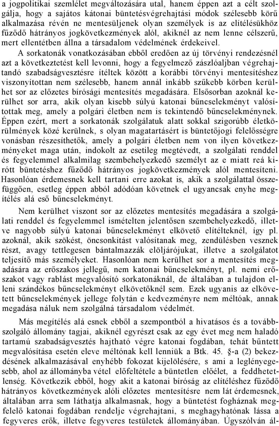 A sorkatonák vonatkozásában ebből eredően az új törvényi rendezésnél azt a következtetést kell levonni, hogy a fegyelmező zászlóaljban végrehajtandó szabadságvesztésre ítéltek között a korábbi