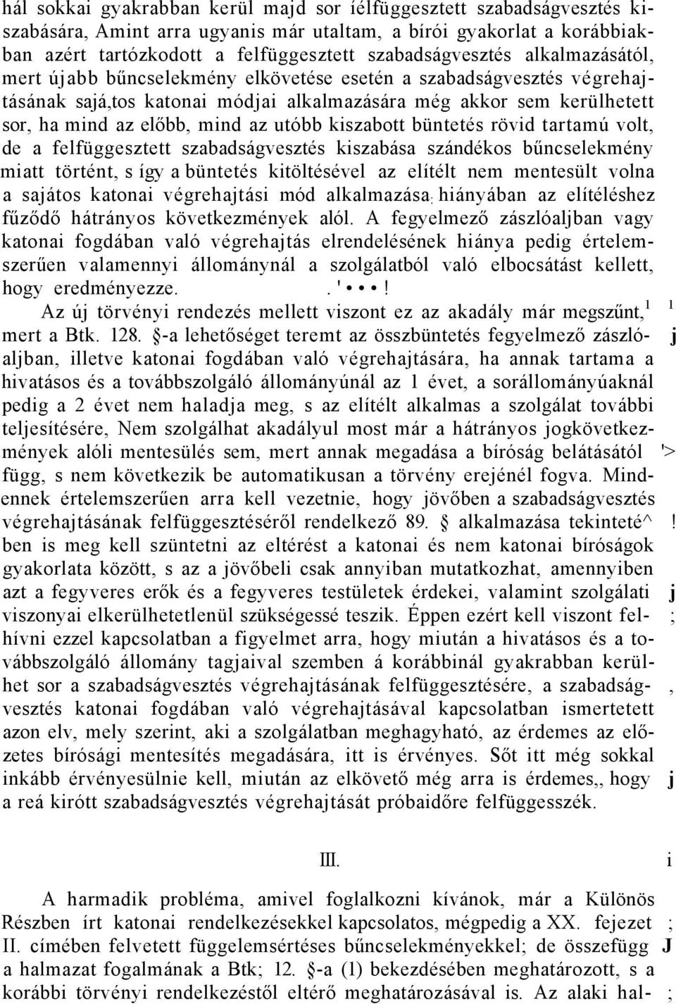 kiszabott büntetés rövid tartamú volt, de a felfüggesztett szabadságvesztés kiszabása szándékos bűncselekmény miatt történt, s így a büntetés kitöltésével az elítélt nem mentesült volna a sajátos