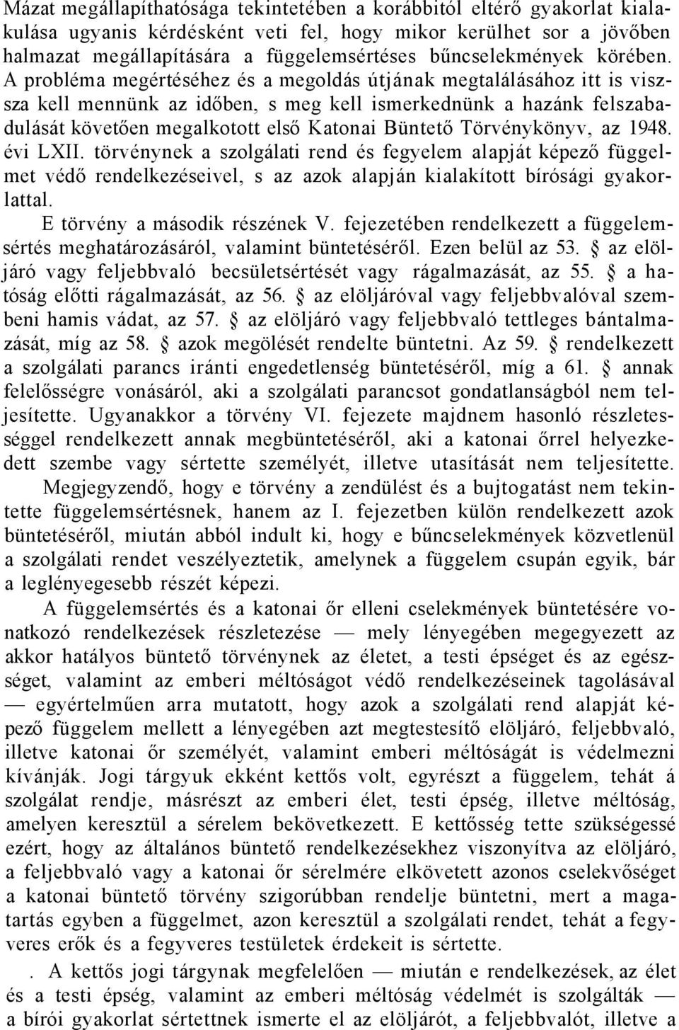 A probléma megértéséhez és a megoldás útjának megtalálásához itt is viszsza kell mennünk az időben, s meg kell ismerkednünk a hazánk felszabadulását követően megalkotott első Katonai Büntető