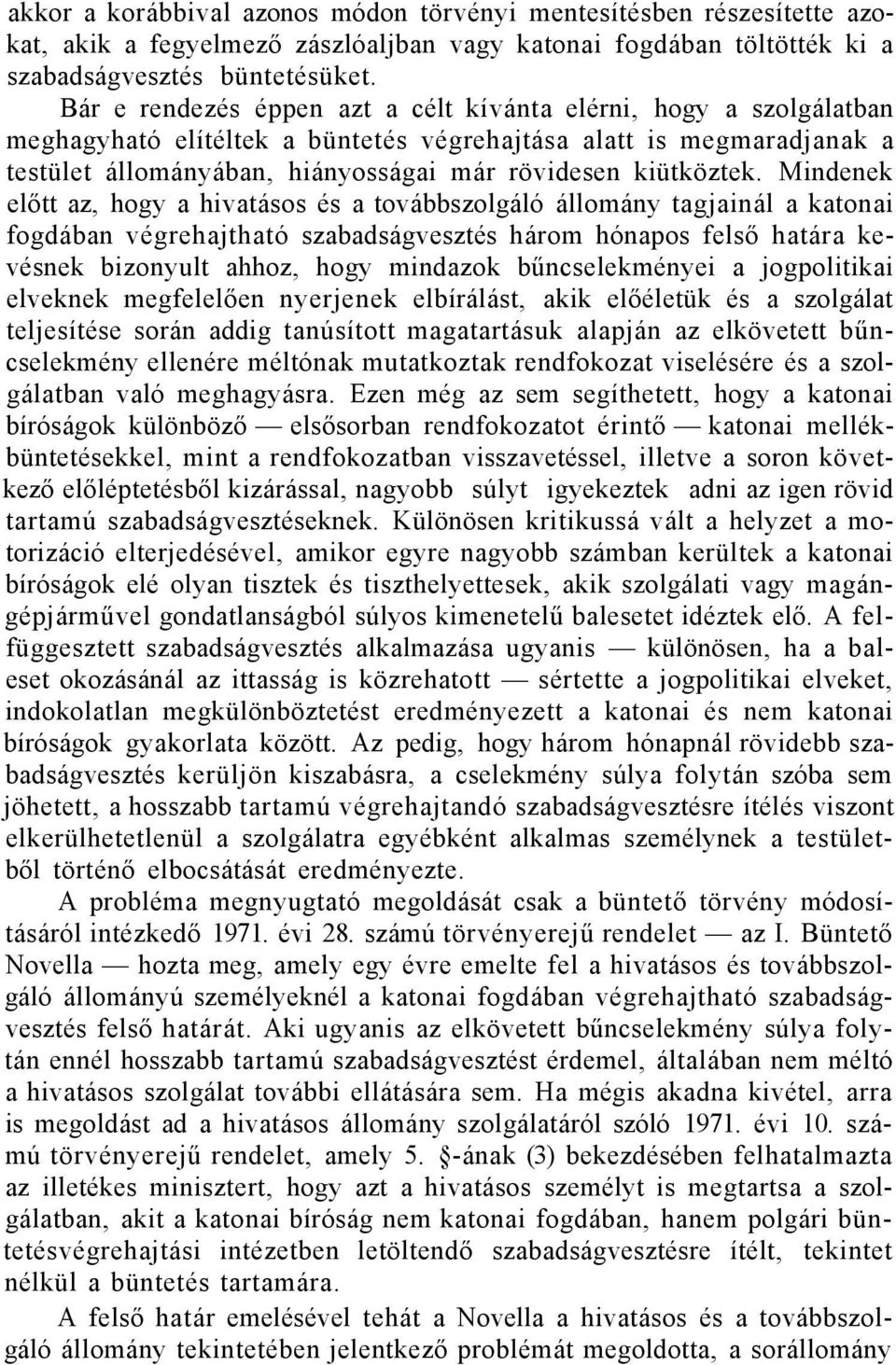 Mindenek előtt az, hogy a hivatásos és a továbbszolgáló állomány tagjainál a katonai fogdában végrehajtható szabadságvesztés három hónapos felső határa kevésnek bizonyult ahhoz, hogy mindazok