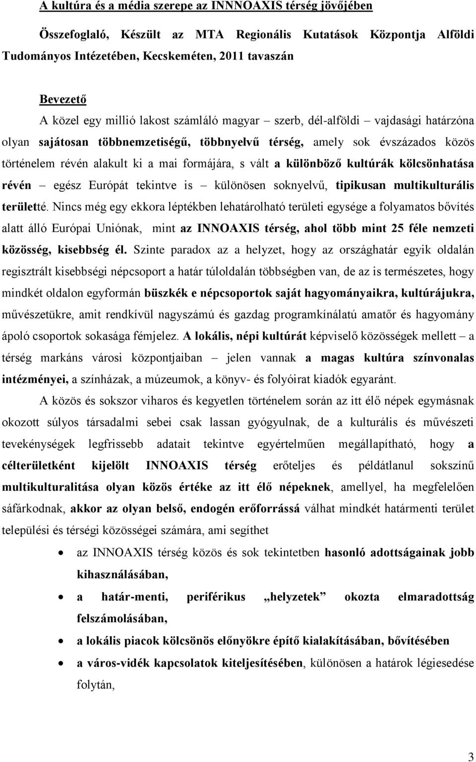 a különböző kultúrák kölcsönhatása révén egész Európát tekintve is különösen soknyelvű, tipikusan multikulturális területté.