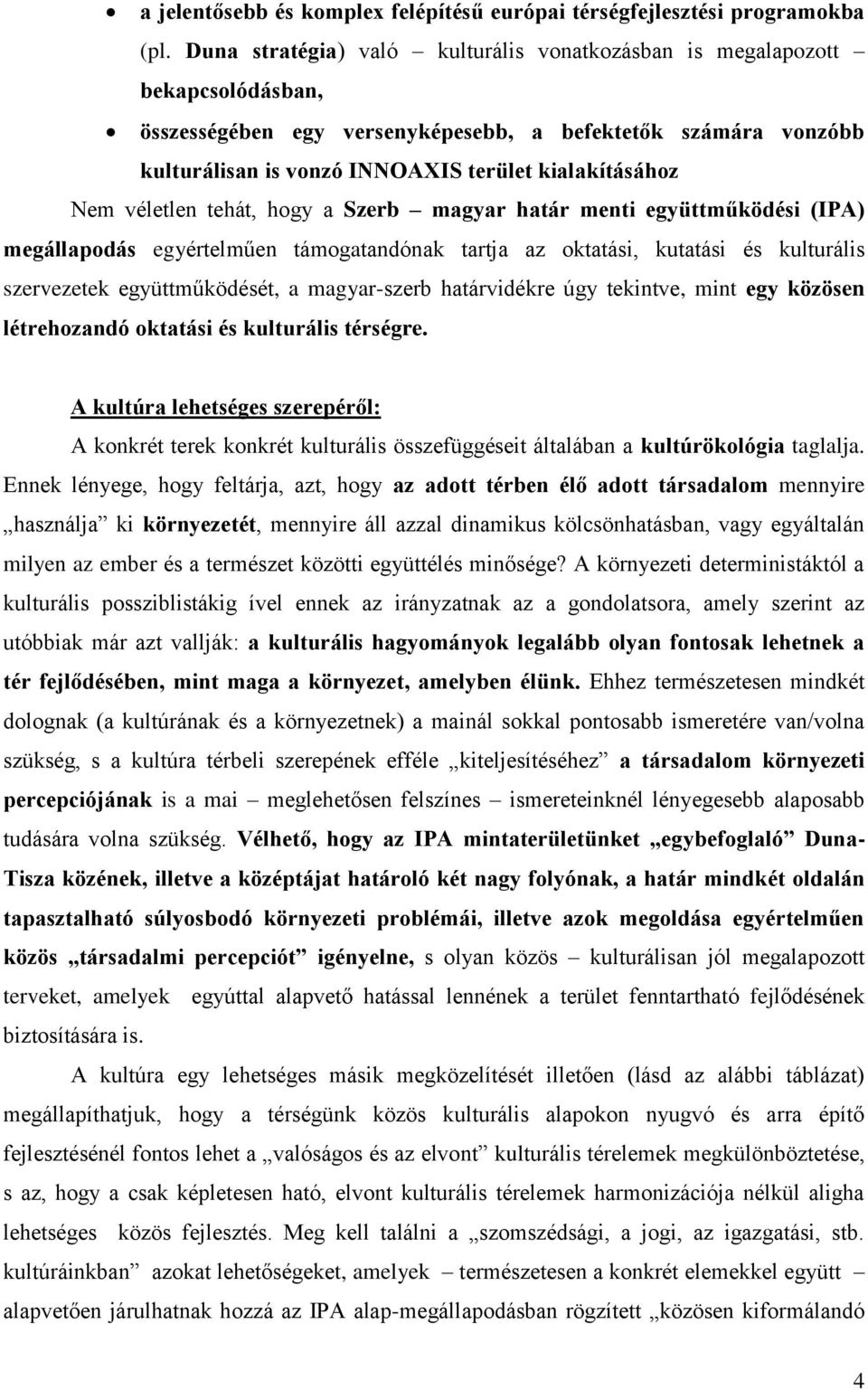 Nem véletlen tehát, hogy a Szerb magyar határ menti együttműködési (IPA) megállapodás egyértelműen támogatandónak tartja az oktatási, kutatási és kulturális szervezetek együttműködését, a