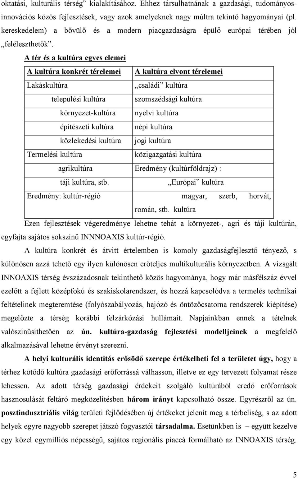 A tér és a kultúra egyes elemei A kultúra konkrét térelemei A kultúra elvont térelemei Lakáskultúra családi kultúra települési kultúra szomszédsági kultúra környezet-kultúra nyelvi kultúra építészeti