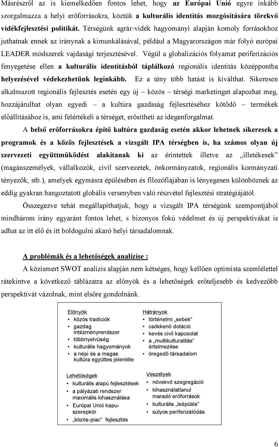 Végül a globalizációs folyamat periferizációs fenyegetése ellen a kulturális identitásból táplálkozó regionális identitás középpontba helyezésével védekezhetünk leginkább.