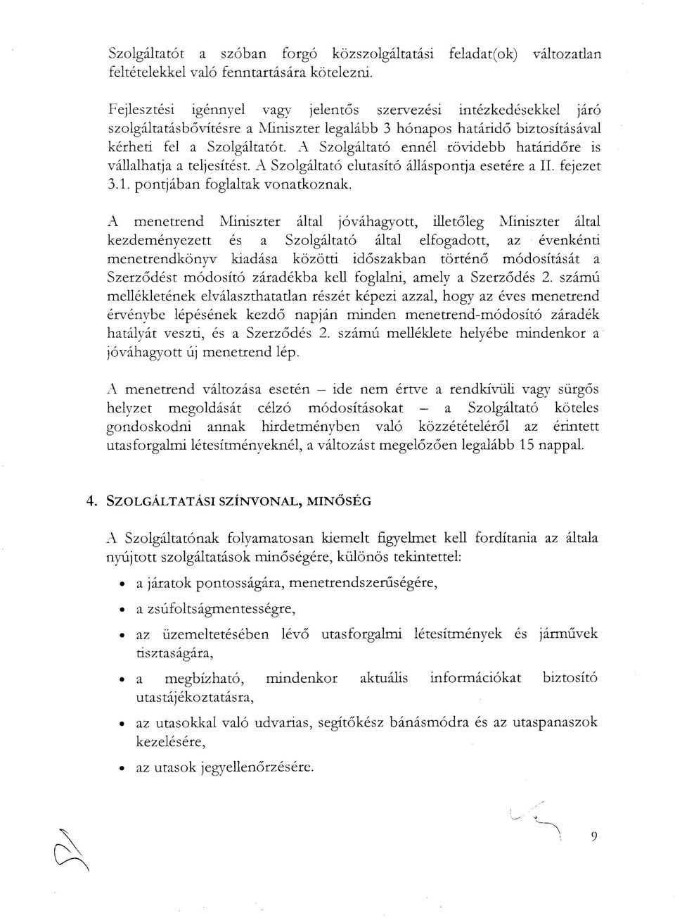 A Szolgáltató ennél rövidebb határidőre is vállalhatja a teljesítést. A Szolgáltató elutasító álláspontja esetére a II. fejezet 3.1. pontjában foglaltak vonatkoznak.