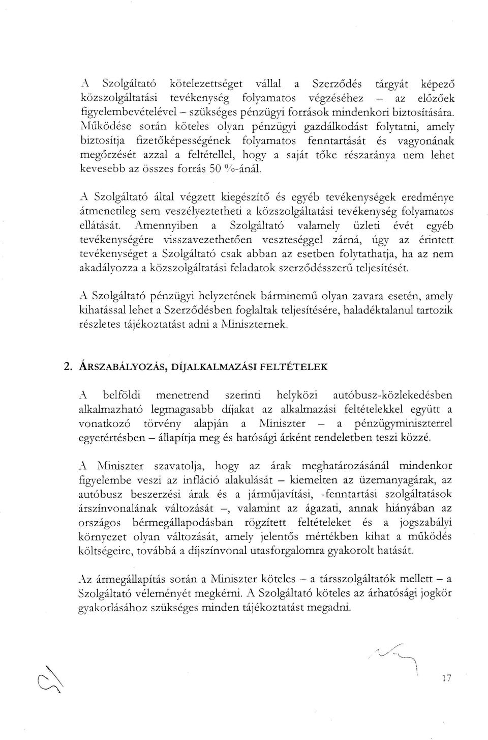 Múkődése során köteles olyan pénzügyi gazdálkodást folytatni, amely biztosítja fizetőképességének folyamatos fenntartását és vagyonának megőrzését azzal a feltétellel, hogya saját tőke részaránya nem