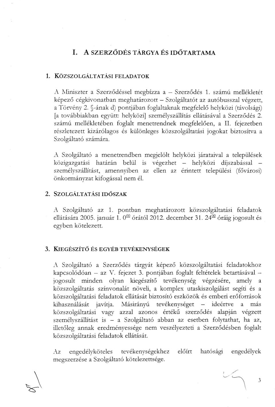 -ának d) pontjában foglaltaknak megfelelő helyközi (távolsági) [a továbbiakban együtt: helyközi] személyszállítás ellátásával a Szerződés 2. számú mellékletében foglalt menetrendnek megfelelően, a II.