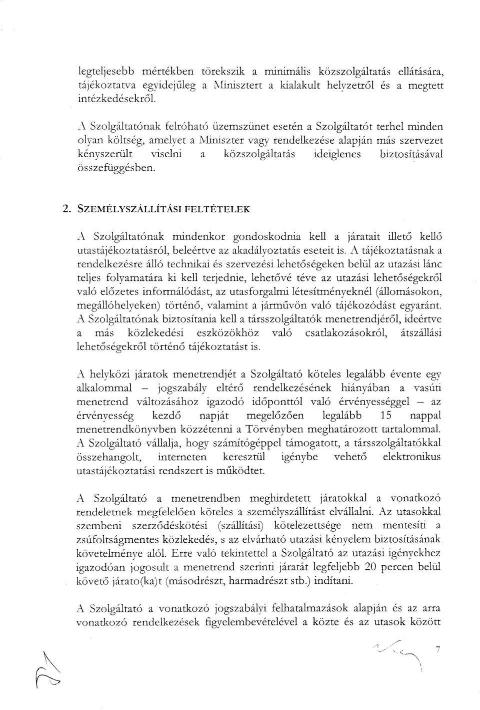 biztosításával összefüggés ben. 2. SZEMÉLYSZÁLLÍTÁSI FELTÉTELEK A Szolgáltatónak rnindenkor gondoskodnia kell a járatait illető kellő utastájékoztatásról, beleértve az akadályoztatás eseteit is.