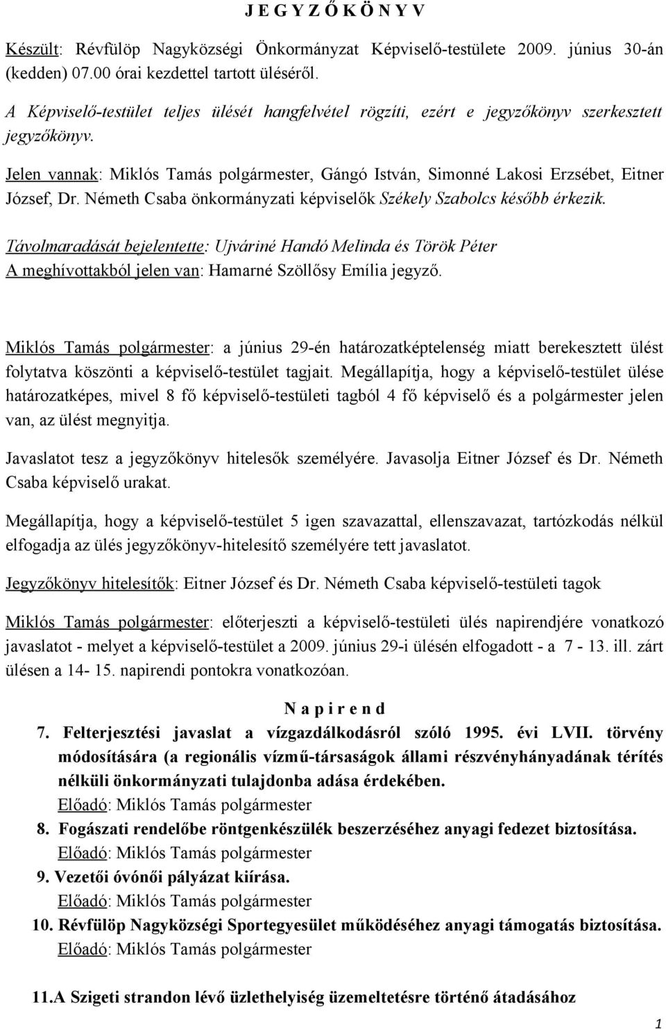 Jelen vannak: Miklós Tamás polgármester, Gángó István, Simonné Lakosi Erzsébet, Eitner József, Dr. Németh Csaba önkormányzati képviselők Székely Szabolcs később érkezik.