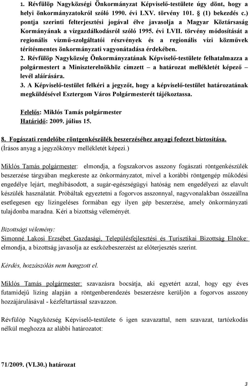 törvény módosítását a regionális vízmű-szolgáltatói részvények és a regionális vízi közművek térítésmentes önkormányzati vagyonátadása érdekében. 2.