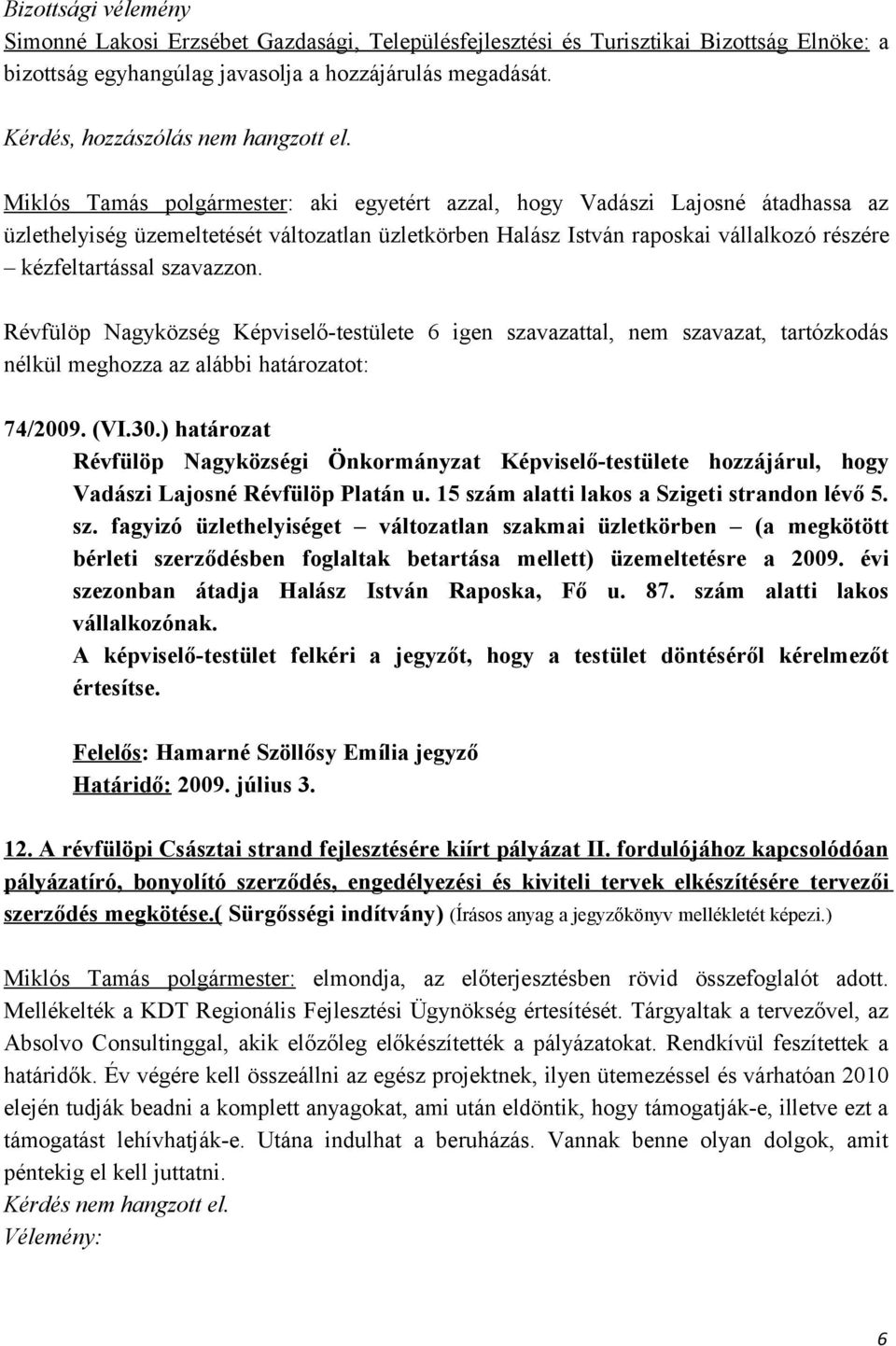 Miklós Tamás polgármester: aki egyetért azzal, hogy Vadászi Lajosné átadhassa az üzlethelyiség üzemeltetését változatlan üzletkörben Halász István raposkai vállalkozó részére kézfeltartással