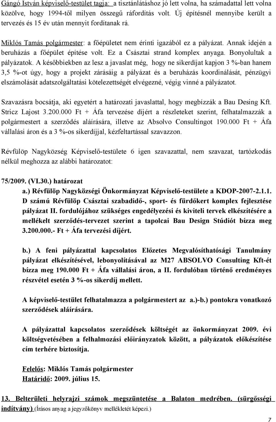 Annak idején a beruházás a főépület építése volt. Ez a Császtai strand komplex anyaga. Bonyolultak a pályázatok.