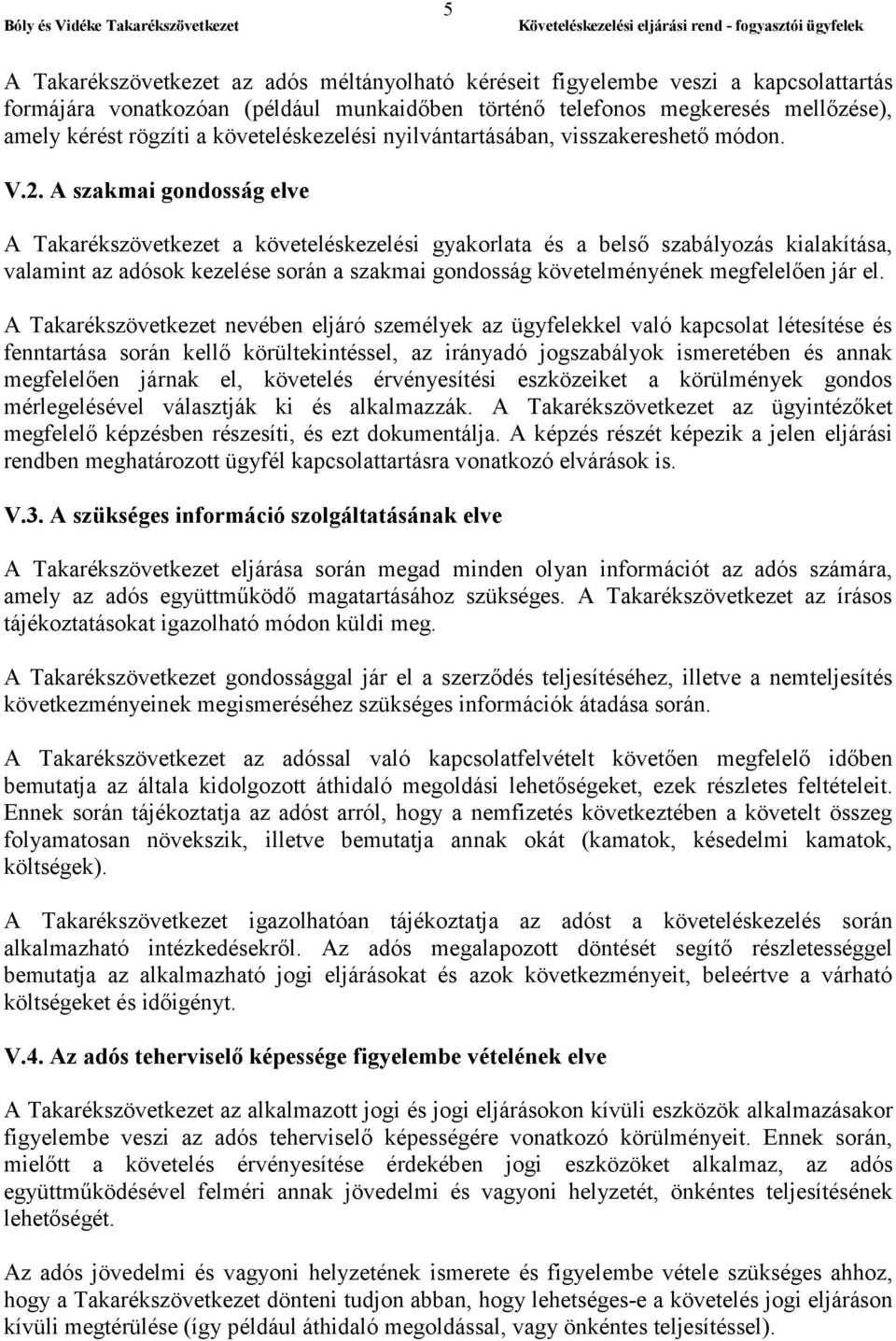 A szakmai gondosság elve A Takarékszövetkezet a követeléskezelési gyakorlata és a belső szabályozás kialakítása, valamint az adósok kezelése során a szakmai gondosság követelményének megfelelően jár