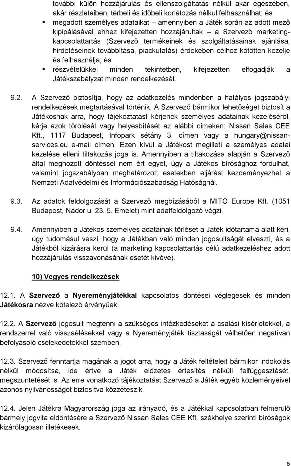 biztosítja, hogy az adatkezelés mindenben a hatályos jogszabályi Játékosnak arra, hogy tájékoztatást kérjenek személyes adatainak kérje azok törölését vagy helyesbítését az alábbi címeken: Nissan