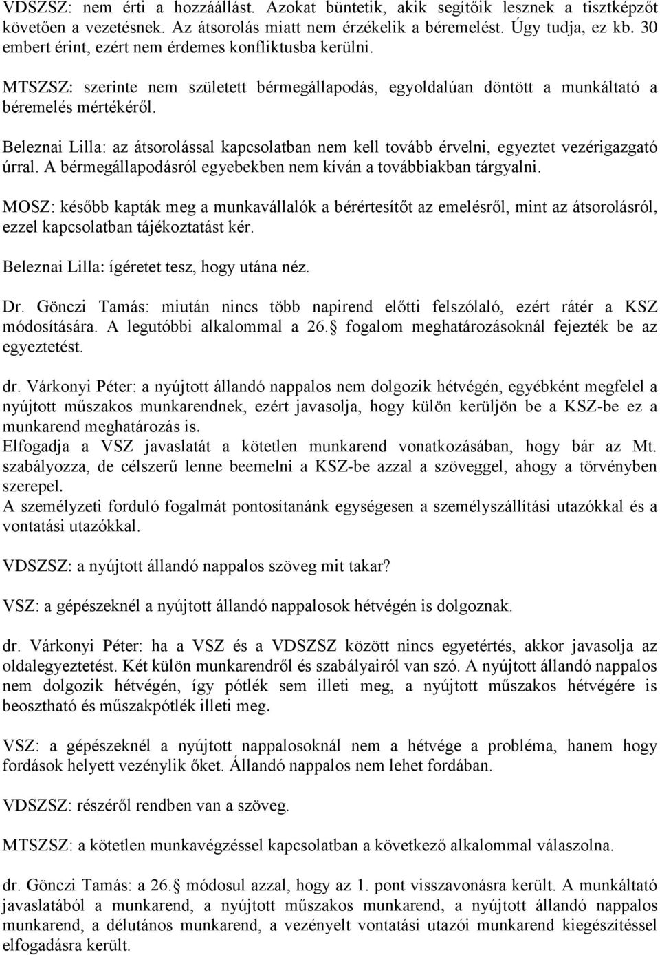 Beleznai Lilla: az átsorolással kapcsolatban nem kell tovább érvelni, egyeztet vezérigazgató úrral. A bérmegállapodásról egyebekben nem kíván a továbbiakban tárgyalni.