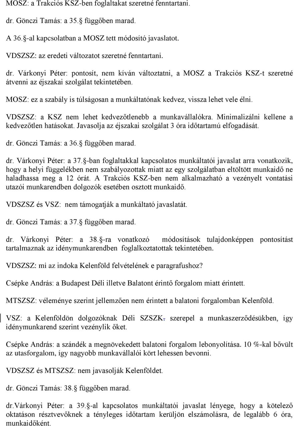 MOSZ: ez a szabály is túlságosan a munkáltatónak kedvez, vissza lehet vele élni. VDSZSZ: a KSZ nem lehet kedvezőtlenebb a munkavállalókra. Minimalizálni kellene a kedvezőtlen hatásokat.