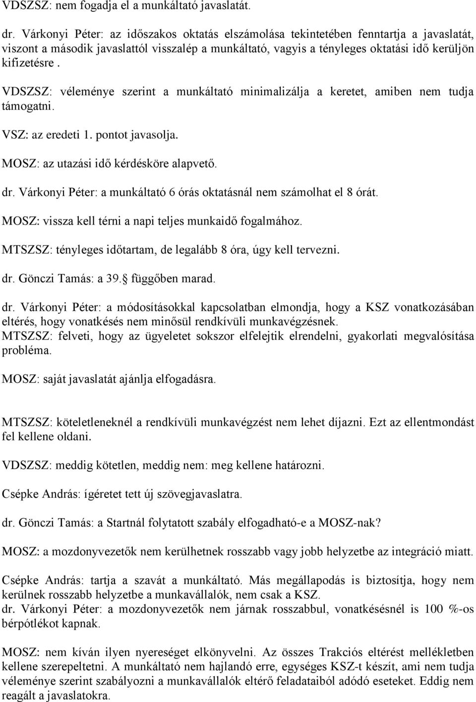 VDSZSZ: véleménye szerint a munkáltató minimalizálja a keretet, amiben nem tudja támogatni. VSZ: az eredeti 1. pontot javasolja. MOSZ: az utazási idő kérdésköre alapvető. dr.