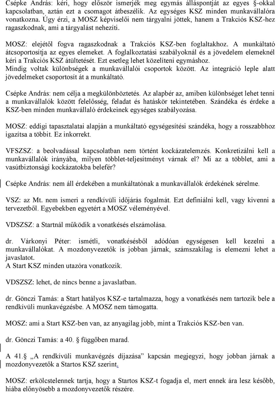 A munkáltató átcsoportosítja az egyes elemeket. A foglalkoztatási szabályoknál és a jövedelem elemeknél kéri a Trakciós KSZ átültetését. Ezt esetleg lehet közelíteni egymáshoz.