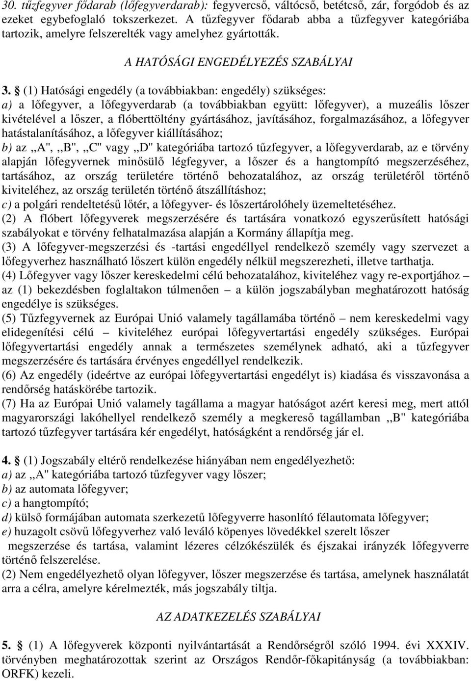 (1) Hatósági engedély (a továbbiakban: engedély) szükséges: a) a lıfegyver, a lıfegyverdarab (a továbbiakban együtt: lıfegyver), a muzeális lıszer kivételével a lıszer, a flóberttöltény gyártásához,