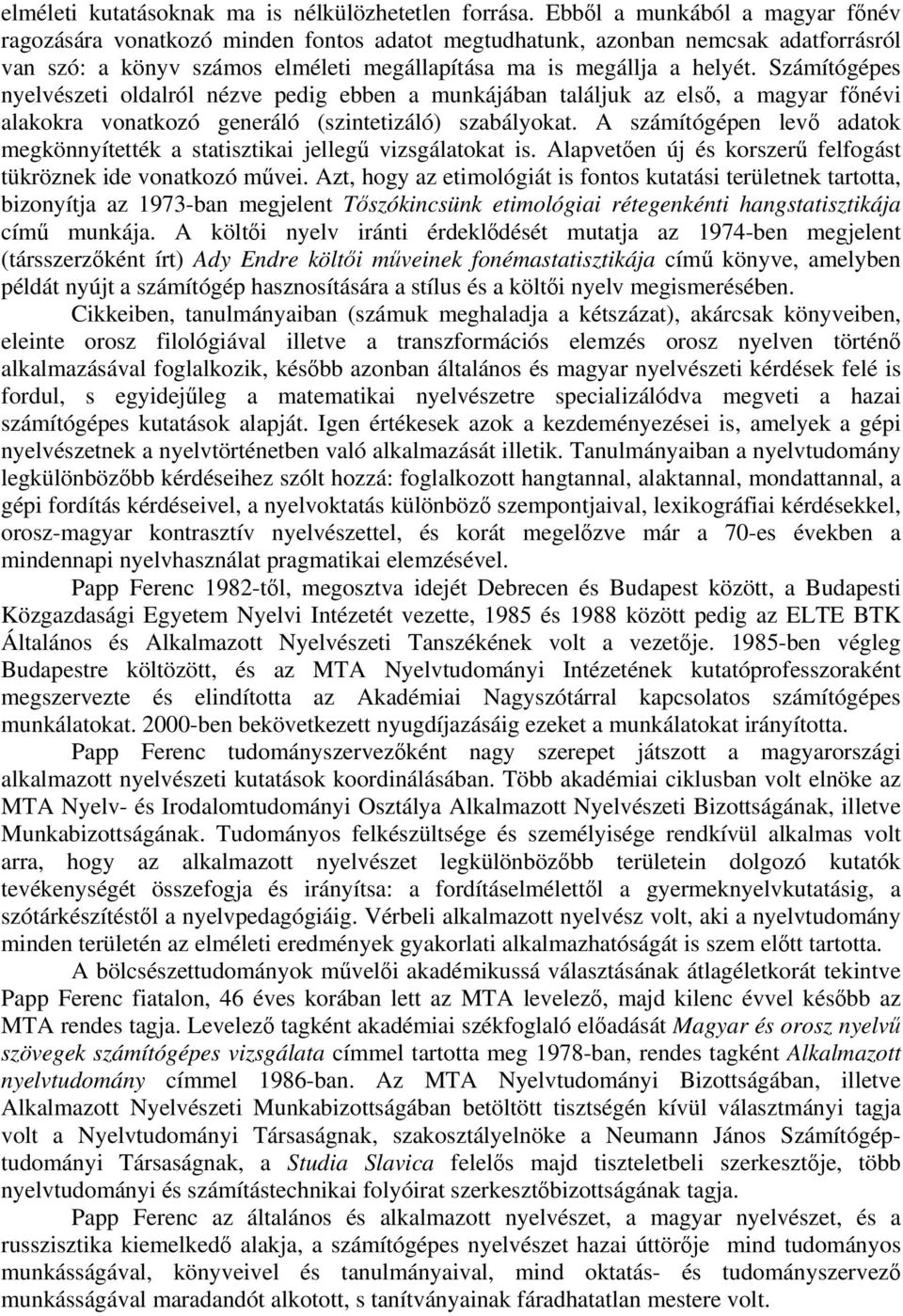 Számítógépes nyelvészeti oldalról nézve pedig ebben a munkájában találjuk az első, a magyar főnévi alakokra vonatkozó generáló (szintetizáló) szabályokat.