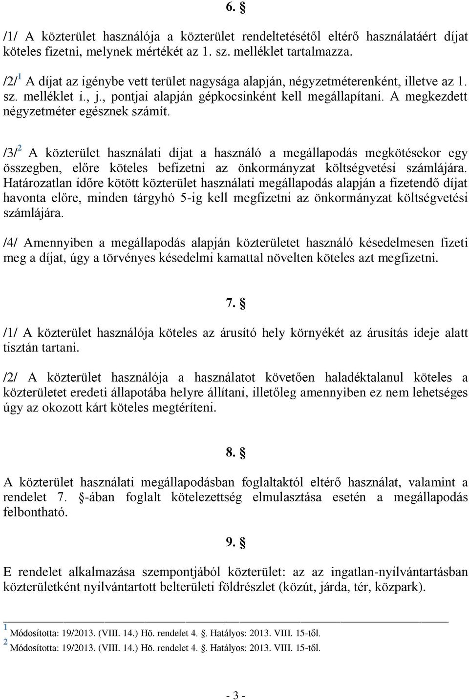 A megkezdett négyzetméter egésznek számít. /3/ 2 A közterület használati díjat a használó a megállapodás megkötésekor egy összegben, előre köteles befizetni az önkormányzat költségvetési számlájára.