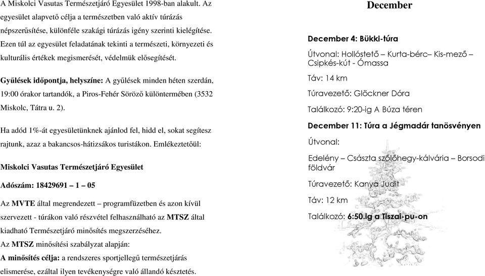 Győlések idıpontja, helyszíne: A győlések minden héten szerdán, 19:00 órakor tartandók, a Piros-Fehér Sörözı különtermében (3532 Miskolc, Tátra u. 2).