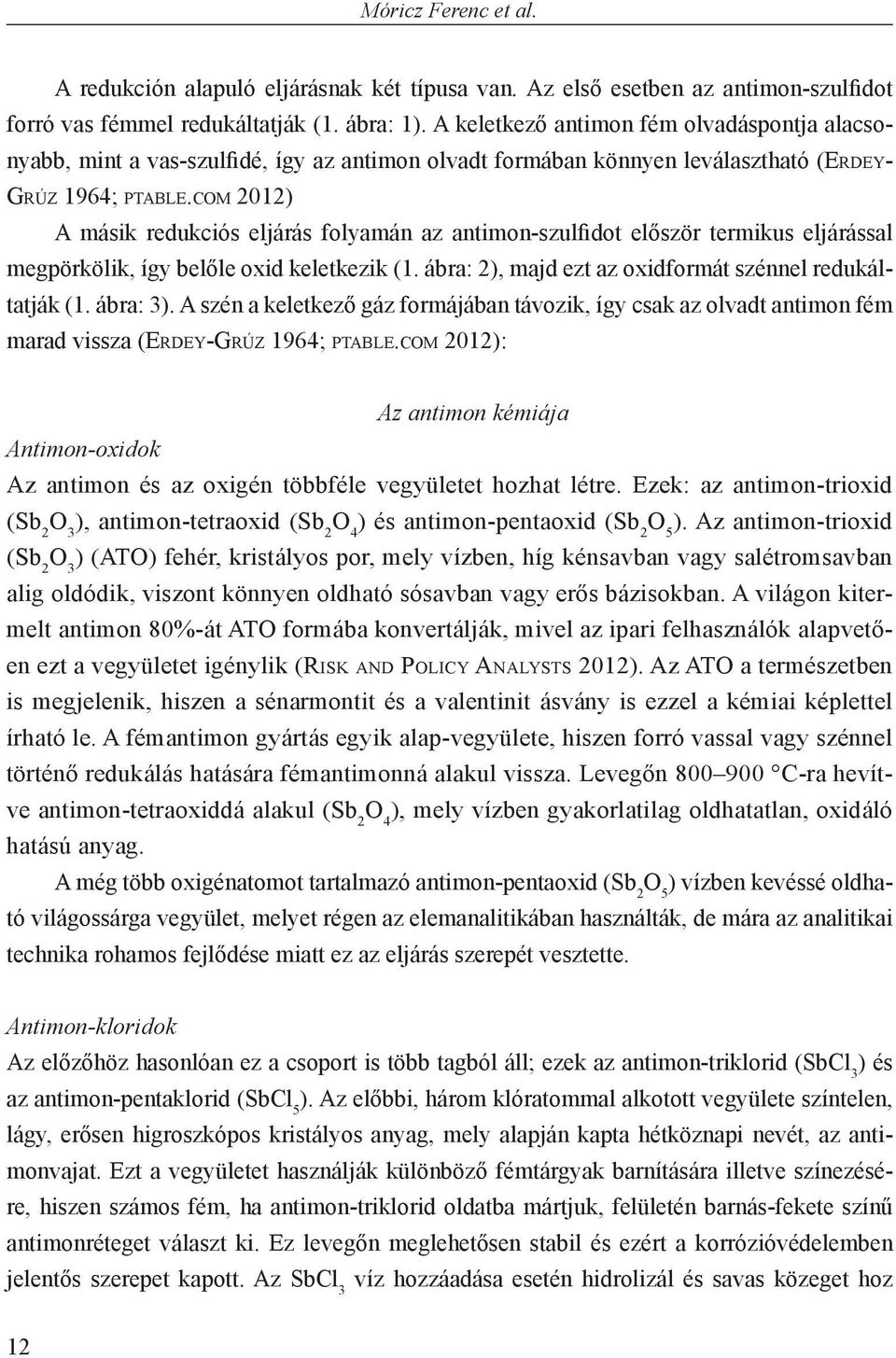 com 2012) A másik redukciós eljárás folyamán az antimon-szulfidot először termikus eljárással megpörkölik, így belőle oxid keletkezik (1. ábra: 2), majd ezt az oxidformát szénnel redukáltatják (1.