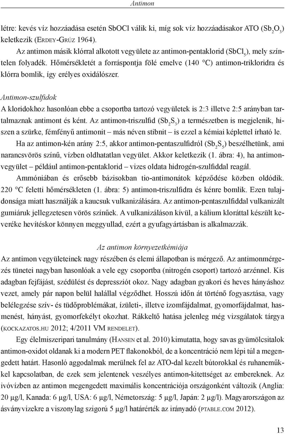 Hőmérsékletét a forráspontja fölé emelve (140 C) antimon-trikloridra és klórra bomlik, így erélyes oxidálószer.