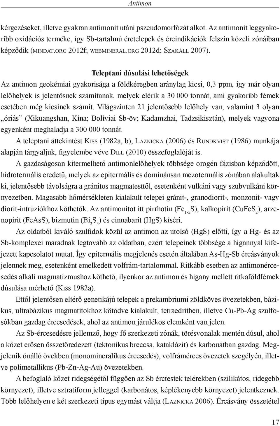 Teleptani dúsulási lehetőségek Az antimon geokémiai gyakorisága a földkéregben aránylag kicsi, 0,3 ppm, így már olyan lelőhelyek is jelentősnek számítanak, melyek elérik a 30 000 tonnát, ami