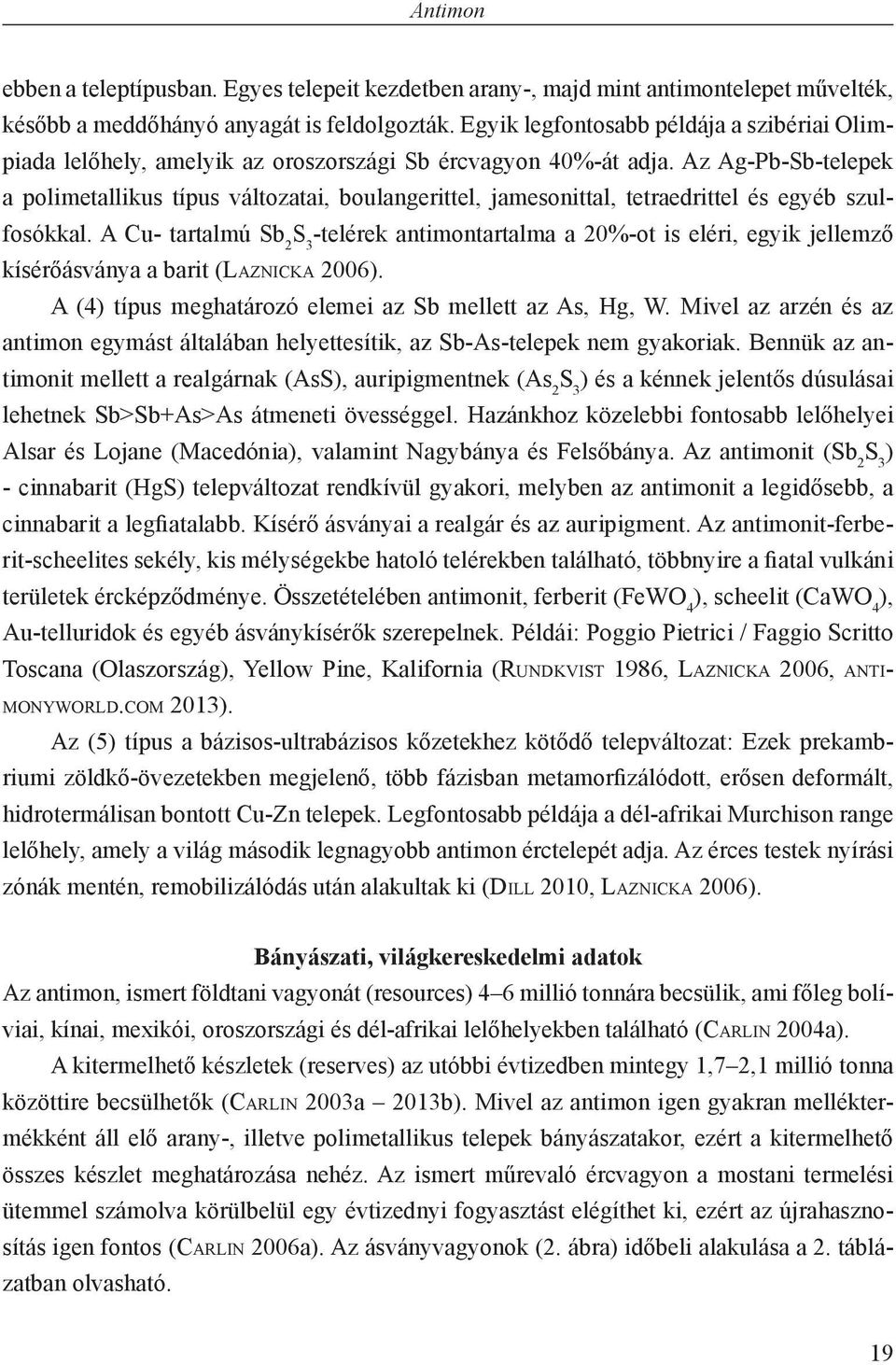 Az Ag-Pb-Sb-telepek a polimetallikus típus változatai, boulangerittel, jamesonittal, tetraedrittel és egyéb szulfosókkal.