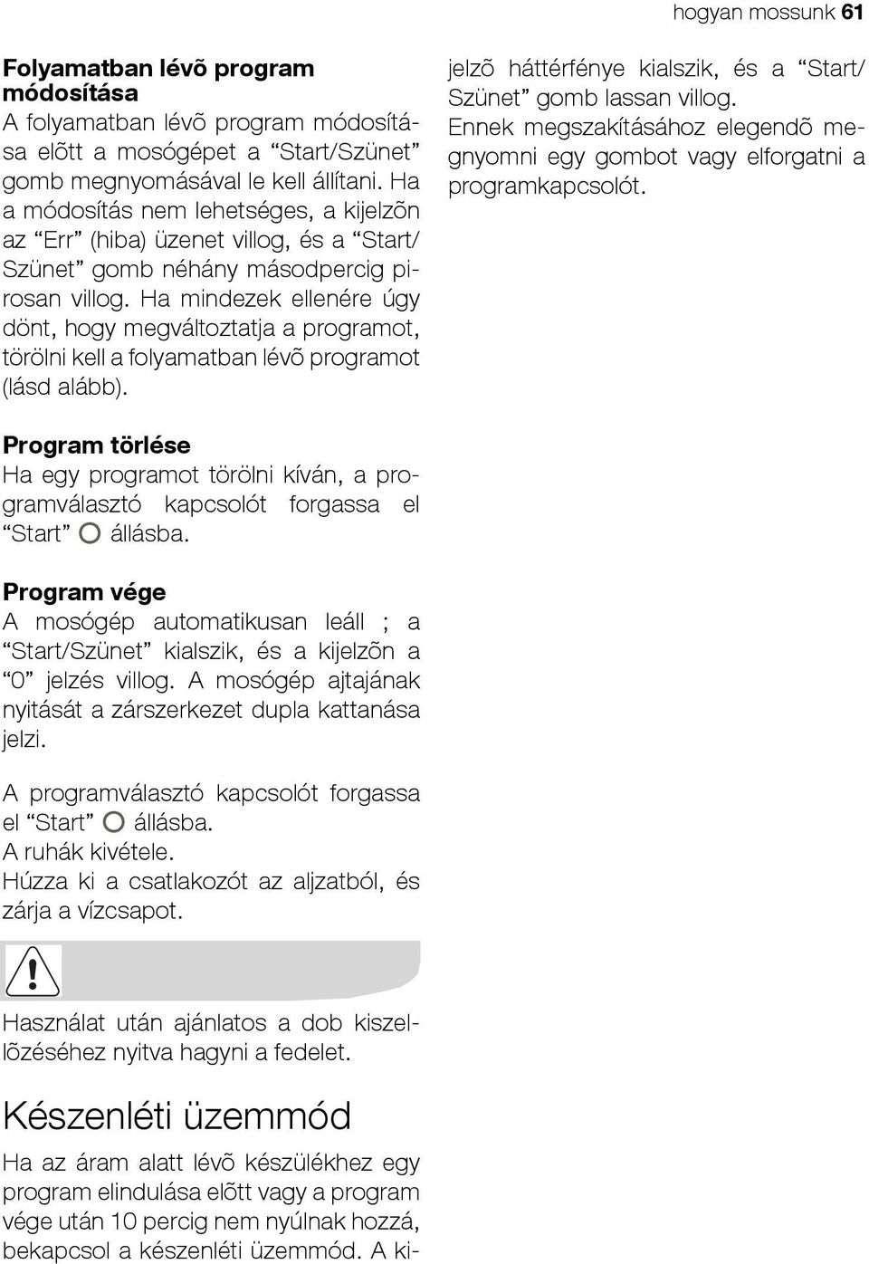 Ha mindezek ellenére úgy dönt, hogy megváltoztatja a programot, törölni kell a folyamatban lévõ programot (lásd alább).