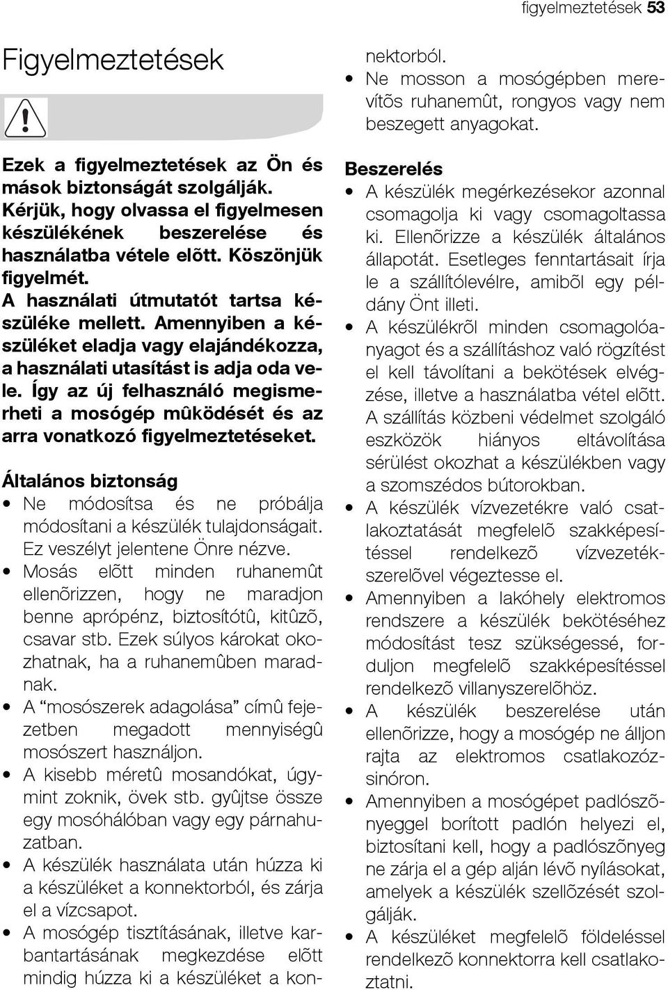 Így az új felhasználó megismerheti a mosógép mûködését és az arra vonatkozó figyelmeztetéseket. Általános biztonság Ne módosítsa és ne próbálja módosítani a készülék tulajdonságait.