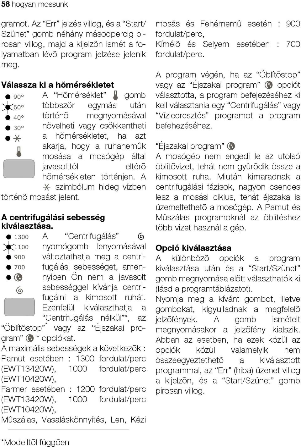 javasolttól eltérõ hõmérsékleten történjen. A szimbólum hideg vízben történõ mosást jelent. A centrifugálási sebesség kiválasztása.