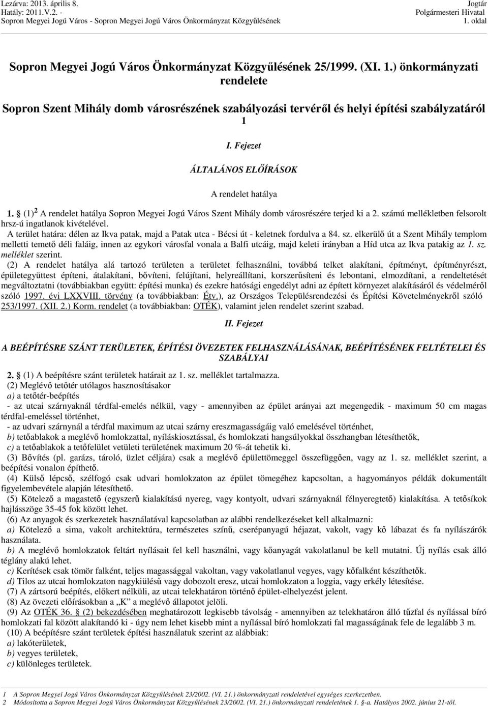 számú mellékletben felsorolt hrsz-ú ingatlanok kivételével. A terület határa: délen az Ikva patak, majd a Patak utca - Bécsi út - keletnek fordulva a 84. sz.