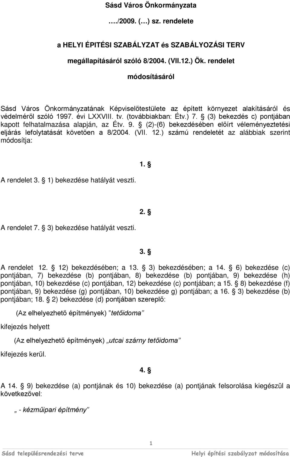 . ()-() eezdéséen előírt véleményeztetési eljárás lefolyttását övetően /. (II..) számú rendeletét z lái szerint módosítj: A rendelet. ) eezdése htályát veszti.. A rendelet. ) eezdése htályát veszti... A rendelet. ) eezdéséen;.