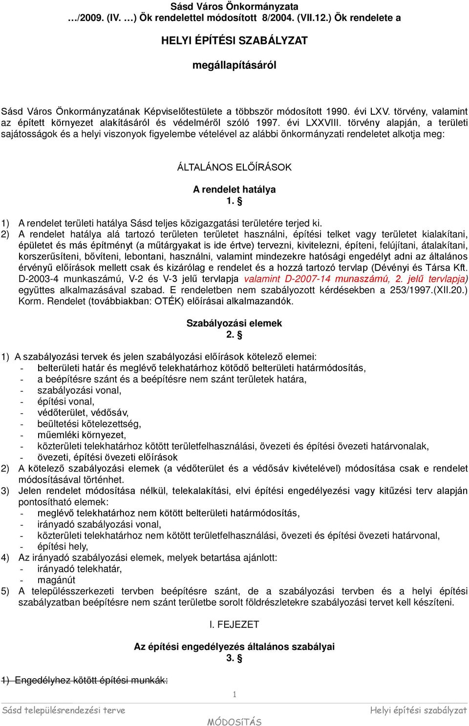 törvény lpján, területi sjátosságo és helyi viszonyo figyeleme vételével z lái önormányzti rendeletet lotj meg: ÁLTALÁNOS ELŐÍRÁSOK A rendelet htály.