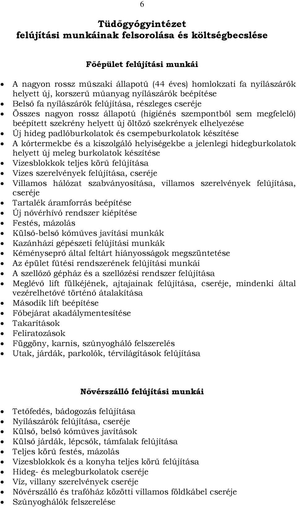 Új hideg padlóburkolatok és csempeburkolatok készítése A kórtermekbe és a kiszolgáló helyiségekbe a jelenlegi hidegburkolatok helyett új meleg burkolatok készítése Vizesblokkok teljes körű felújítása