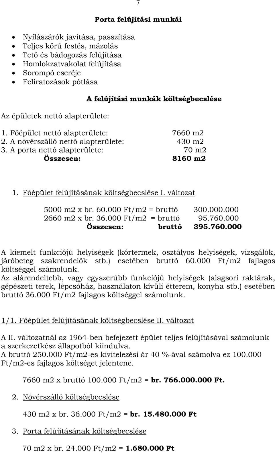 Főépület felújításának költségbecslése I. változat 5000 m2 x br. 60.000 Ft/m2 = bruttó 300.000.000 2660 m2 x br. 36.000 Ft/m2 = bruttó 95.760.